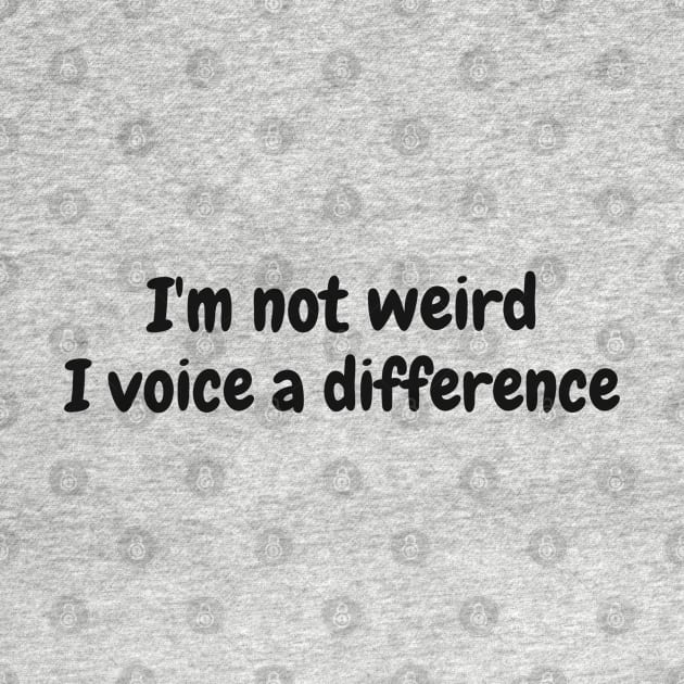 I'm not weird, I voice a difference by TrendsAndTrails